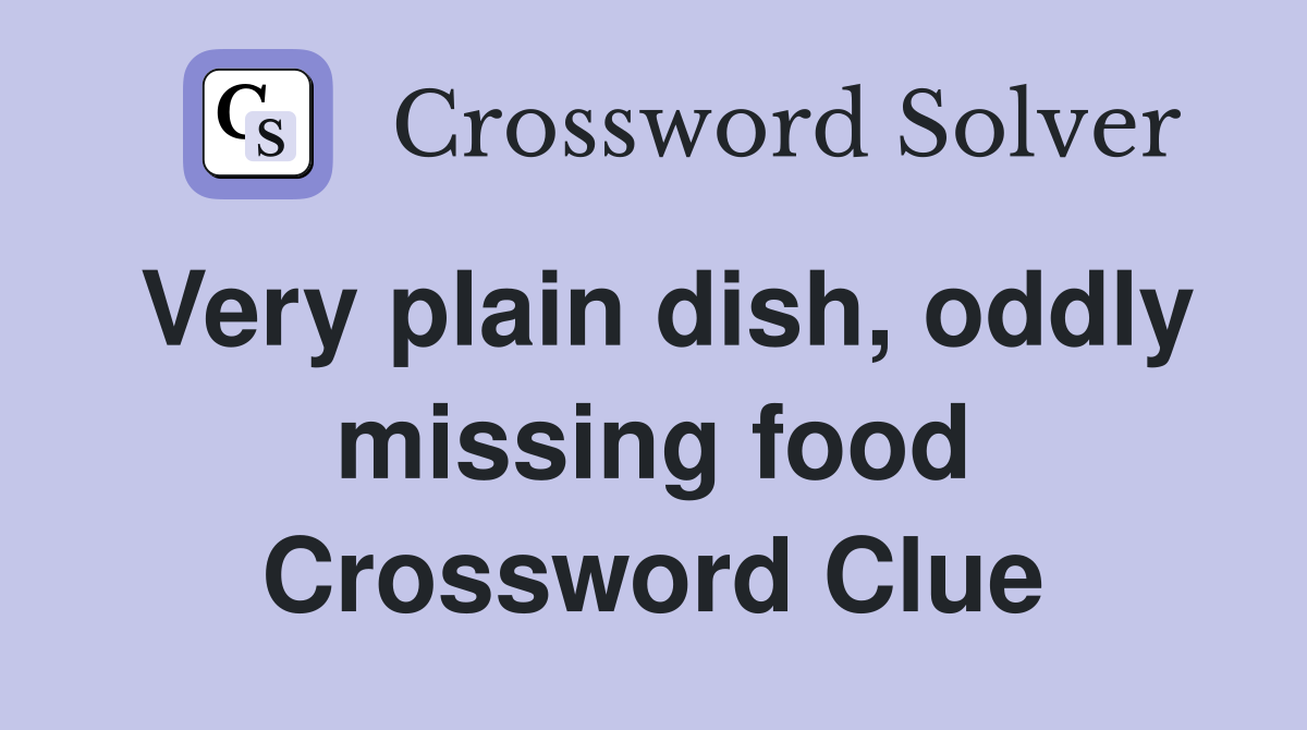 Very plain dish, oddly missing food Crossword Clue Answers